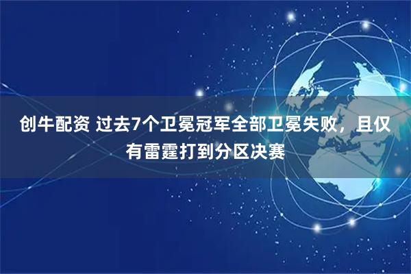 创牛配资 过去7个卫冕冠军全部卫冕失败，且仅有雷霆打到分区决赛