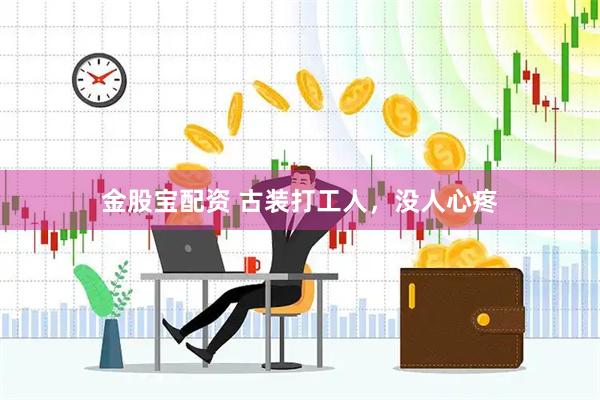 金股宝配资 古装打工人，没人心疼